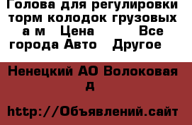  Голова для регулировки торм.колодок грузовых а/м › Цена ­ 450 - Все города Авто » Другое   . Ненецкий АО,Волоковая д.